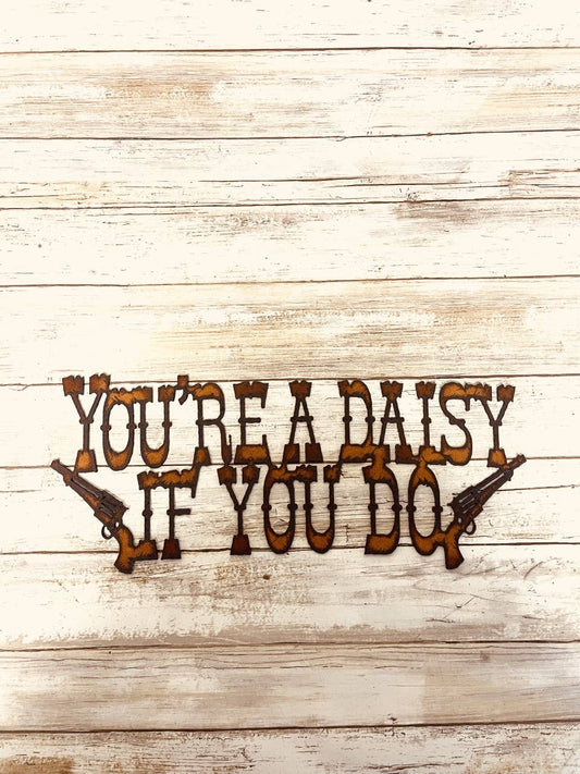 You're A Daisy If You Do Rustic Metal Tombstone Sign